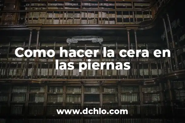 Enrojecimiento de la parte baja de las piernas: Causas y Tratamientos 3 Como hacer la cera en las piernas