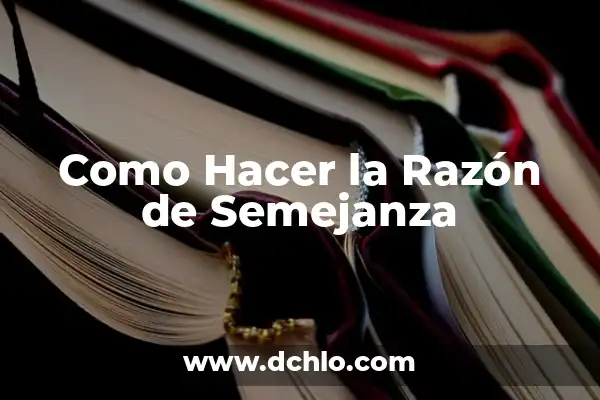 Significado y Sinónimo de Lógica: Un Viaje al Corazón de la Razón 4 Como Hacer la Razón de Semejanza