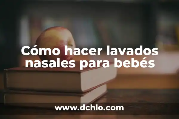 El significado en inglés de las fosas nasales 8 Cómo hacer lavados nasales para bebés