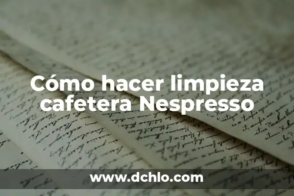 Cafetera italiana no sube café: Soluciones y Consejos 3 Cómo hacer limpieza cafetera Nespresso