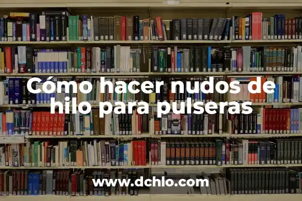 Como hacer pulseras con hilo de hamaca 7 Cómo hacer nudos de hilo para pulseras
