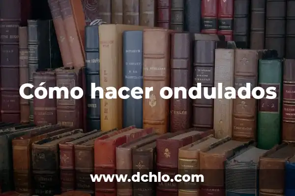 Idolatría de Expresión Estética: Un Análisis Profundo 8 Cómo hacer ondulados