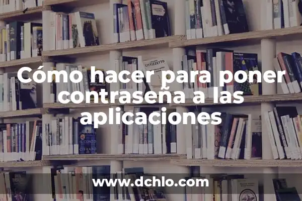 El Almidón: Concepto y Aplicaciones 7 Cómo hacer para poner contraseña a las aplicaciones