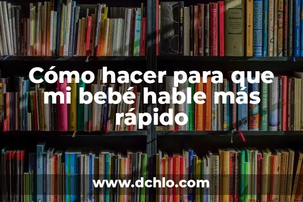 El Bebé Más Gordo del Mundo: Un Caso Extraordinario 4 Cómo hacer para que mi bebé hable más rápido