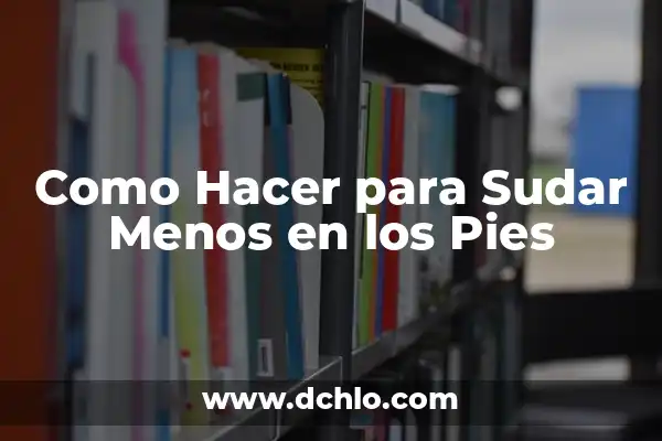 Echar en Falta o Echar en Falta: Cuál es la Correcta 3 Como Hacer para Sudar Menos en los Pies