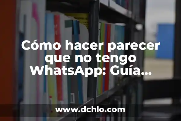Cómo Hacer Una Copia de Seguridad del WhatsApp: Guía Detallada 5 Cómo hacer parecer que no tengo WhatsApp: Guía definitiva para mantener la privacidad