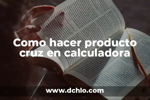 Significado de Tarada: Un Viaje a Través de la Suerte y la Estrategia 3 Como hacer producto cruz en calculadora
