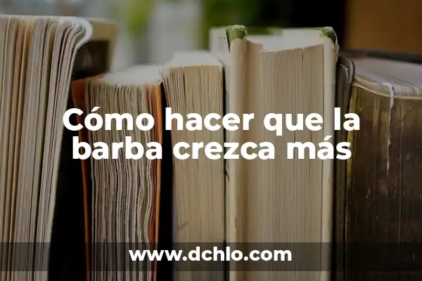 Tipos de Barba y su Significado: Guía Completa 3 Cómo hacer que la barba crezca más