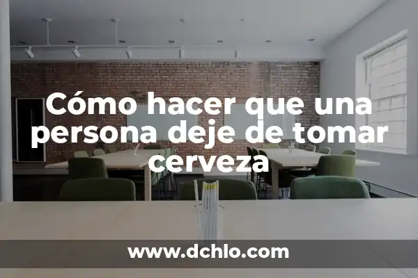 Fiesta de la Cerveza en Alemania: Descubre la Cultura Cervecera Alemana 3 Cómo hacer que una persona deje de tomar cerveza