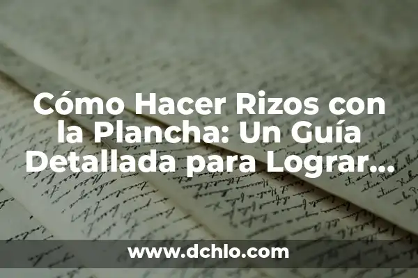 Cómo Hacer Rizos Después de Bañarse 8 Cómo Hacer Rizos con la Plancha: Un Guía Detallada para Lograr Rizos Perfectos