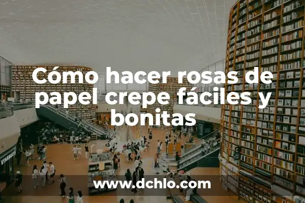 Flores Bonitas y Fáciles de Dibujar: Un Guía Completo 5 Cómo hacer rosas de papel crepe fáciles y bonitas