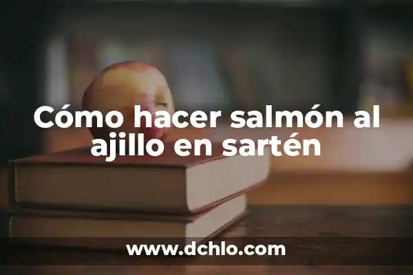 Cómo Hacer Mazorcas de Maíz en Sartén: Una Guía Completa 8 Cómo hacer salmón al ajillo en sartén