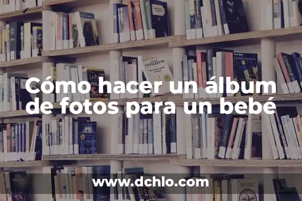 Las Mujeres Ya No Lloran Album: Un Análisis Profundo 6 Cómo hacer un álbum de fotos para un bebé