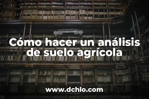 El Concepto de Suelo en Español 6 Cómo hacer un análisis de suelo agrícola