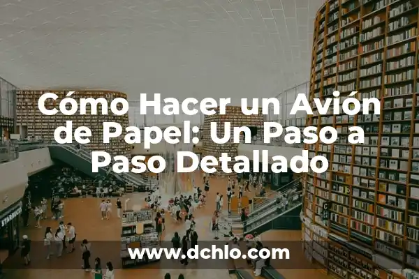 Cómo hacer un cono de papel paso a paso: Guía práctica y detallada 8 Cómo Hacer un Avión de Papel: Un Paso a Paso Detallado