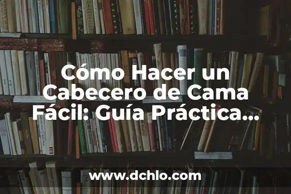 Cómo hacer la cama más alta 8 Cómo Hacer un Cabecero de Cama Fácil: Guía Práctica para Principiantes