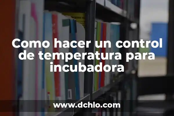 El significado de la temperatura atmosférica 4 Como hacer un control de temperatura para incubadora