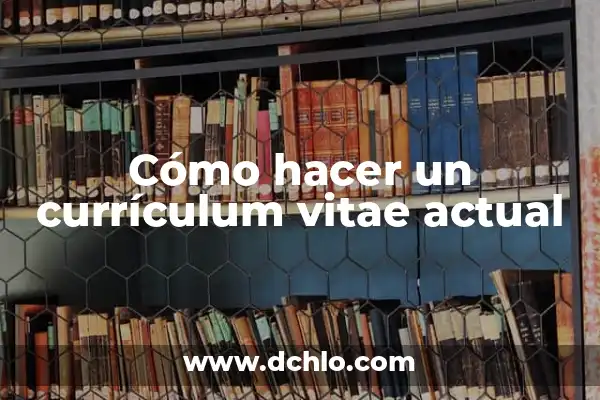 La Integración de la Norma y su Significado en la Sociedad Actual 7 Cómo hacer un currículum vitae actual
