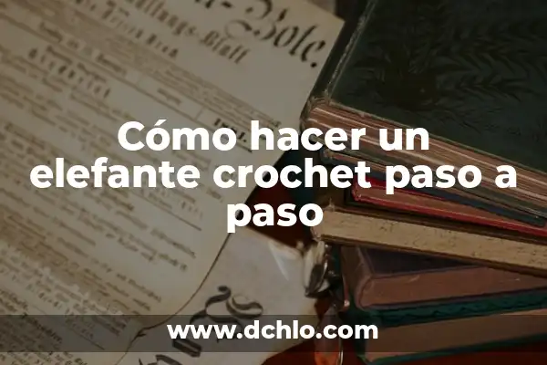 Cómo Hacerse la Manicura en Casa: Guía Paso a Paso 6 Cómo hacer un elefante crochet paso a paso