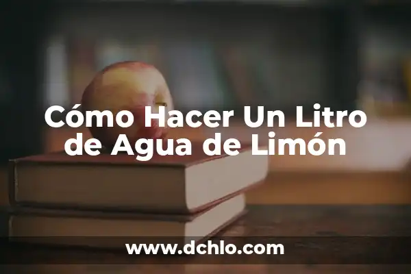 Peso de un Litro de Agua: Cómo Medir el Peso del Agua 7 Cómo Hacer Un Litro de Agua de Limón