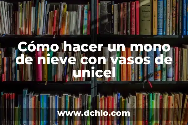 Significado de Semejanza y sus Tipos 5 Cómo hacer un mono de nieve con vasos de unicel