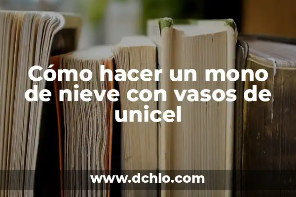 Significado de Semejanza y sus Tipos 6 Cómo hacer un mono de nieve con vasos de unicel