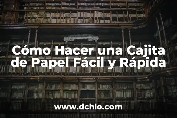 Cómo Hacer una Cajita con Papel: Un Proyecto Creativo y Fácil 7 Cómo Hacer una Cajita de Papel Fácil y Rápida