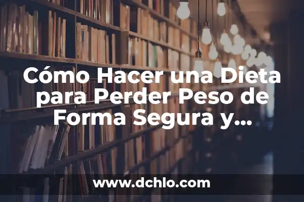 Cuánto Hay que Andar para Adelgazar: Guía Completa para Pérdida de Peso 7 Cómo Hacer una Dieta para Perder Peso de Forma Segura y Efectiva
