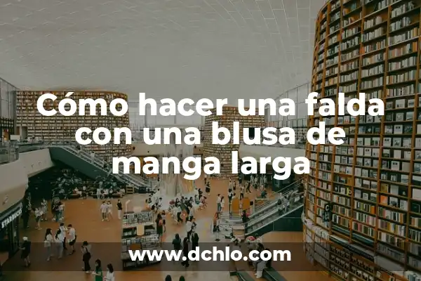 Conjunto Falda y Blusa para Boda: Todo lo que Necesitas Saber 5 Cómo hacer una falda con una blusa de manga larga