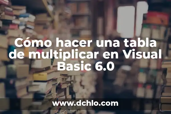 Significado Emocional de la Navidad: Un Viaje por las Emociones de la Temporada 7 Cómo hacer una tabla de multiplicar en Visual Basic 6.0