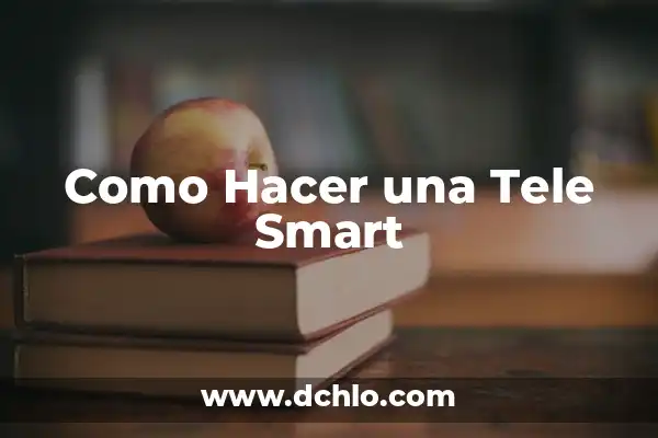 Cómo se Conecta la Switch a la Tele: Guía Detallada 8 Como Hacer una Tele Smart