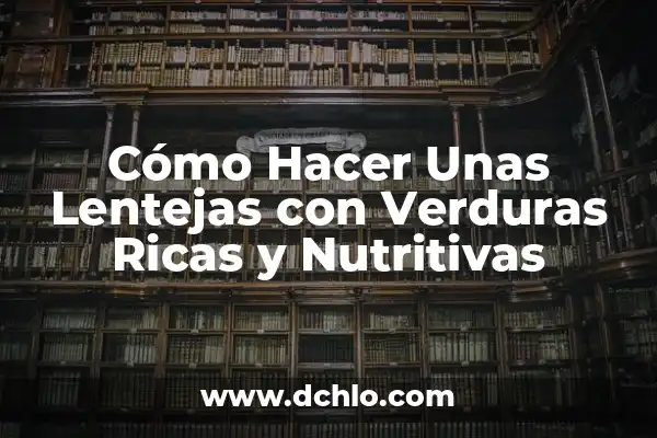 Cómo Hacer Guiso de Lentejas con Arroz y Carne 8 Cómo Hacer Unas Lentejas con Verduras Ricas y Nutritivas