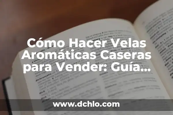 Como Hacer Un Audio Para Vender 6 Cómo Hacer Velas Aromáticas Caseras para Vender: Guía Detallada