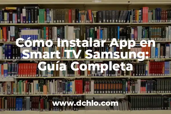 C贸mo Instalar Aplicaciones No Oficiales en Smart TV Samsung 4 C贸mo Instalar App en Smart TV Samsung: Gu铆a Completa