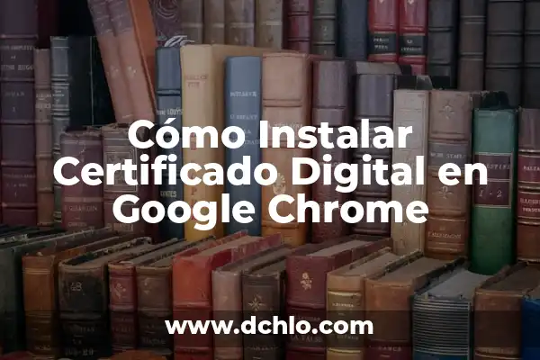 Cómo Restaurar Google Chrome a un Estado Anterior - Guía Completa 6 Cómo Instalar Certificado Digital en Google Chrome