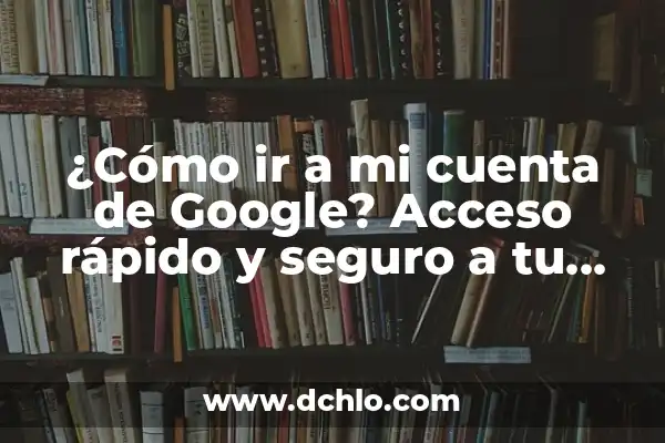 Buscar por Foto en Google Android - Cómo Hacerlo 6 ¿Cómo ir a mi cuenta de Google? Acceso rápido y seguro a tu cuenta de Google