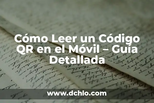 Lectura de Código QR con Celular: Guía Completa y Actualizada 4 Cómo Leer un Código QR en el Móvil – Guía Detallada