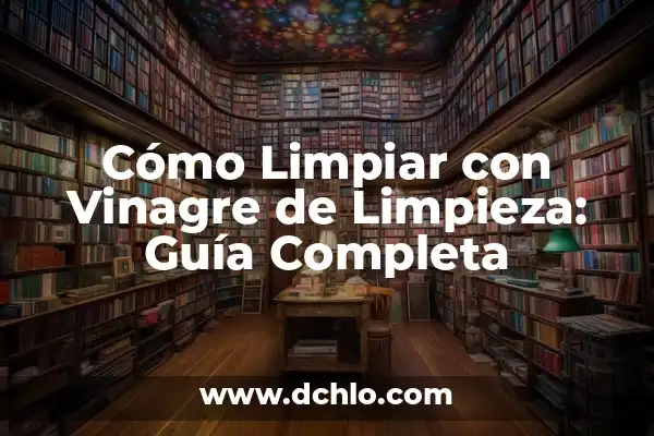 Diferencia entre Vinagre Blanco y Vinagre de Limpieza: ¿Cuál es la Mejor Opción? 6 Cómo Limpiar con Vinagre de Limpieza: Guía Completa