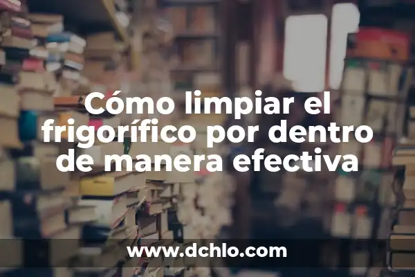 Cómo usar Google Maps para ir de un sitio a otro de manera efectiva 6 Cómo limpiar el frigorífico por dentro de manera efectiva