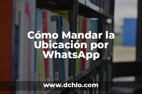 Significado El Arte de Mandar 4 Cómo Mandar la Ubicación por WhatsApp