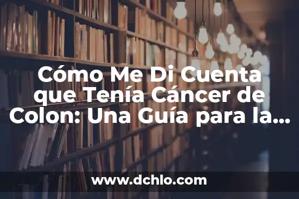 Cómo se detecta el cáncer de piel: Guía completa para la detección temprana 8 Cómo Me Di Cuenta que Tenía Cáncer de Colon: Una Guía para la Detección Temprana