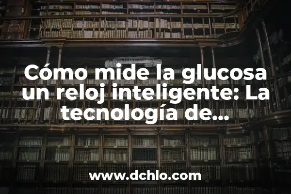 Descubriendo los Iconos del Teléfono Inteligente 3 Cómo mide la glucosa un reloj inteligente: La tecnología de vanguardia en la monitorización de la diabetes