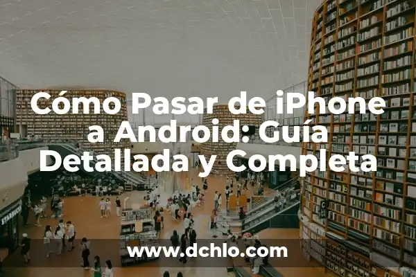 Páginas de Contactos con Mensajes Gratis: Descubre las Mejores Opciones 6 Cómo Pasar de iPhone a Android: Guía Detallada y Completa