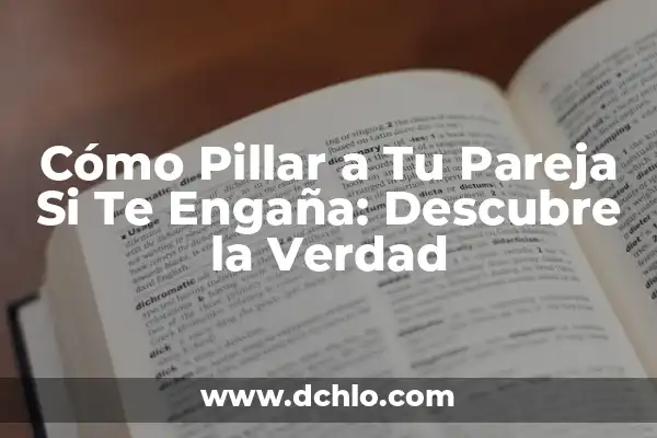 Cómo Saber si Tu Mujer te Engaña: Señales y Síntomas 7 Cómo Pillar a Tu Pareja Si Te Engaña: Descubre la Verdad