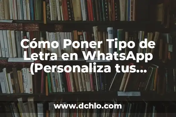 Cómo Poner Letra en Negrita en WhatsApp - Guía Práctica 5 Cómo Poner Tipo de Letra en WhatsApp (Personaliza tus Mensajes)