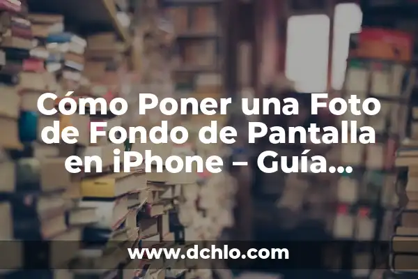 Cómo Borrar Fondo de Pantalla iPhone - Guía Completa 6 Cómo Poner una Foto de Fondo de Pantalla en iPhone – Guía Detallada