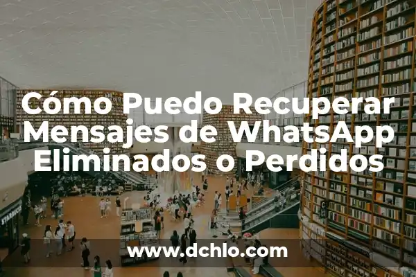 Ver Mensajes Eliminados de WhatsApp: Descubre las Mejores Aplicaciones 4 Cómo Puedo Recuperar Mensajes de WhatsApp Eliminados o Perdidos