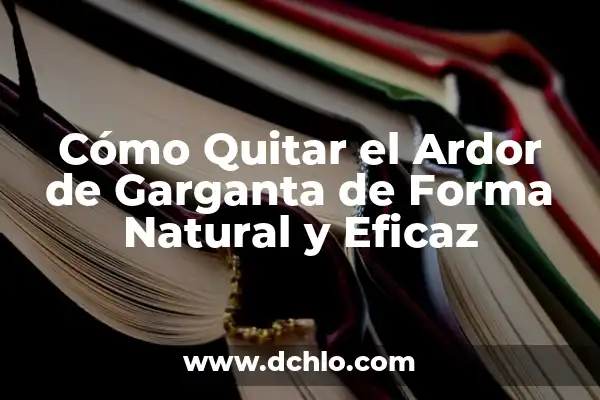 Cómo quitar un fuego del labio: Guía práctica y eficaz 4 Cómo Quitar el Ardor de Garganta de Forma Natural y Eficaz