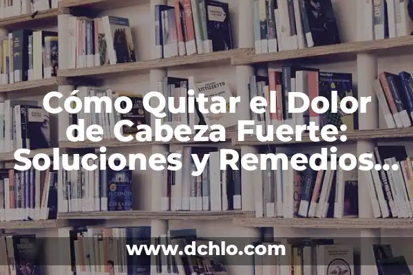 Significado de Sleep Late en Español 7 Cómo Quitar el Dolor de Cabeza Fuerte: Soluciones y Remedios Naturales