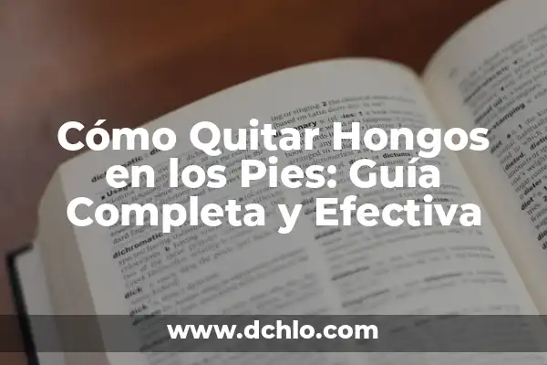 Cómo Quitar Hongos de los Pies de Forma Efectiva y Segura 5 Cómo Quitar Hongos en los Pies: Guía Completa y Efectiva